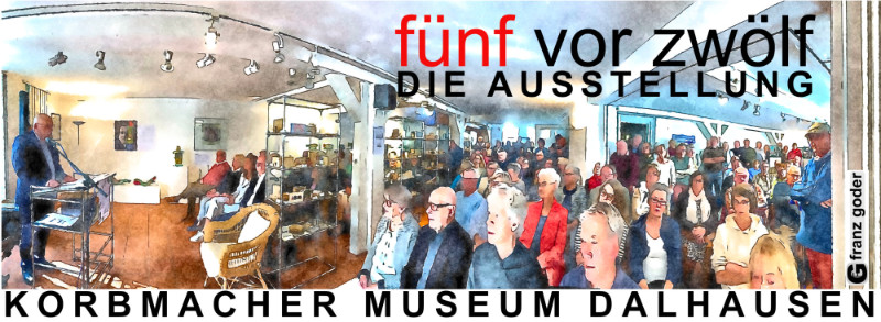 5 vor 12 letzte Ausstellung - Vernissage korbmacher-museum dalhsusen - impressionen von franz goder